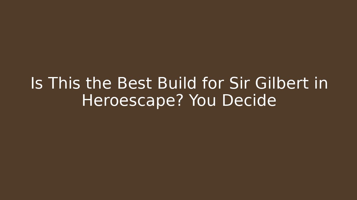 Is This the Best Build for Sir Gilbert in Heroescape? You Decide