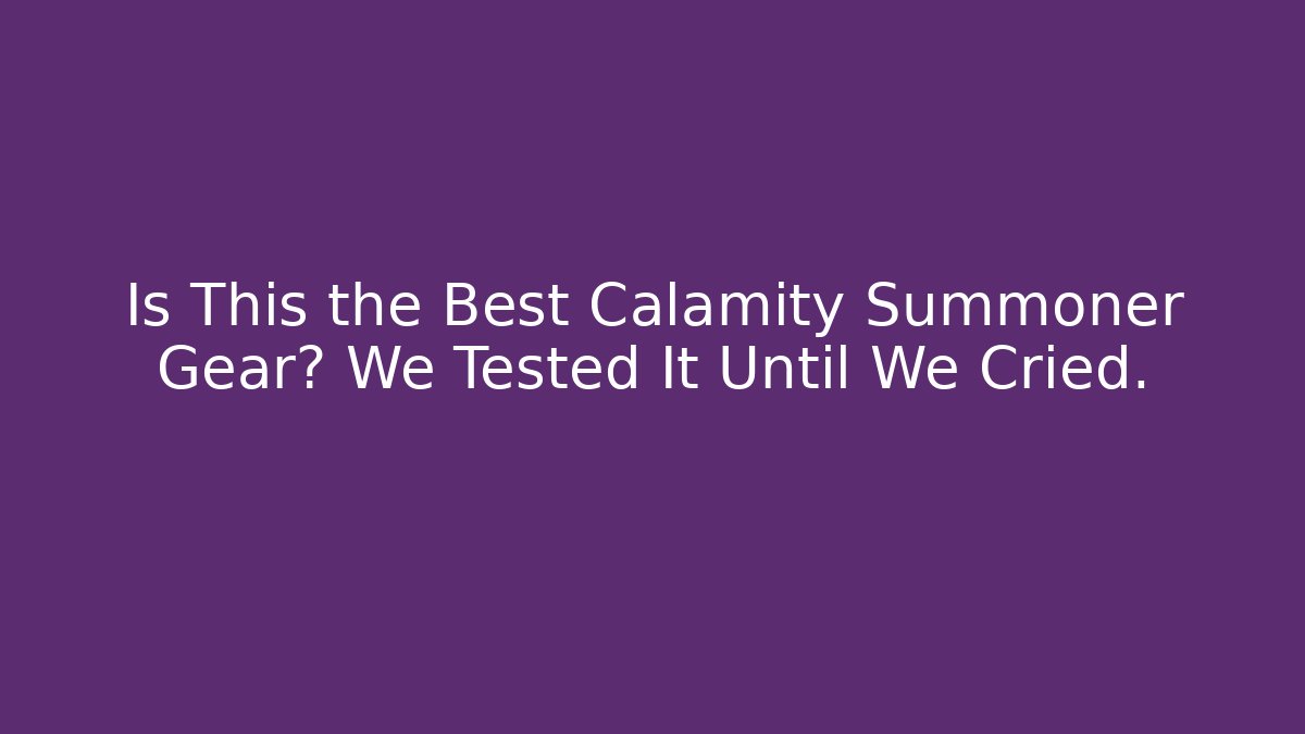 Is This the Best Calamity Summoner Gear? We Tested It Until We Cried.