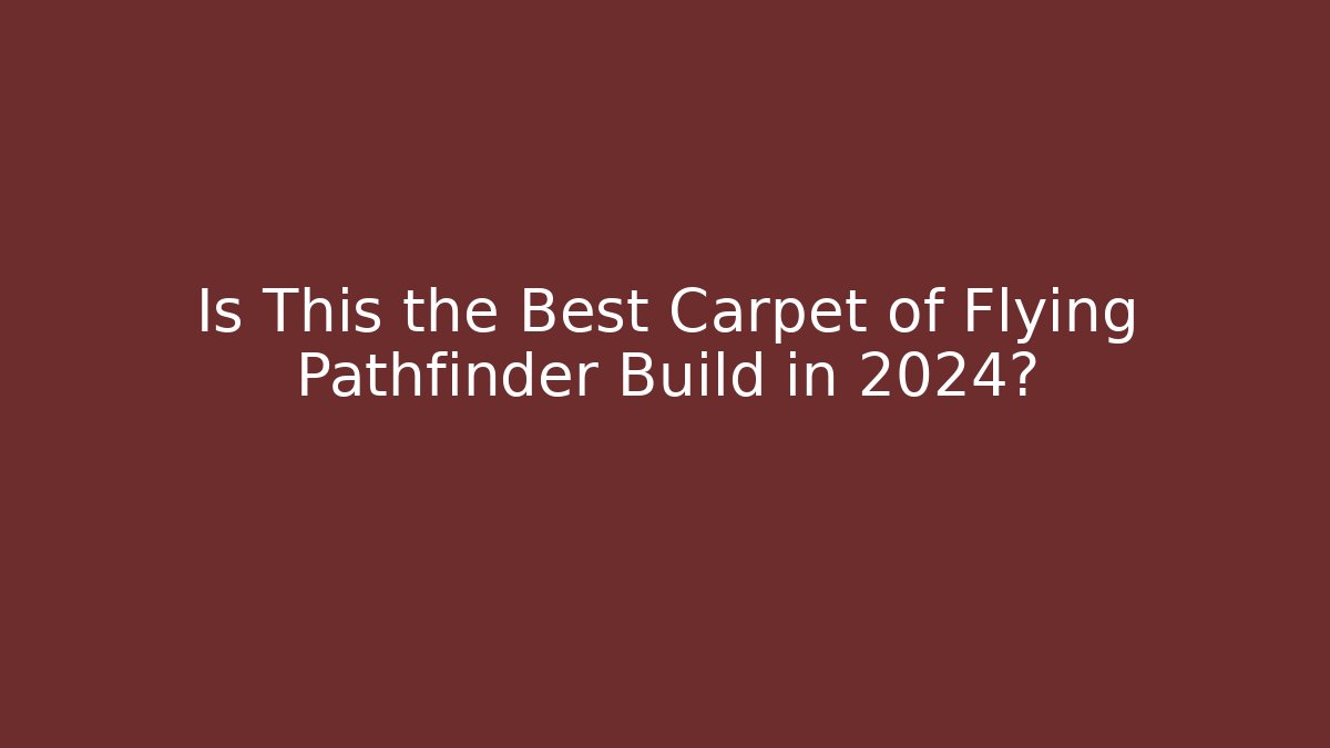 Is This the Best Carpet of Flying Pathfinder Build in 2024?