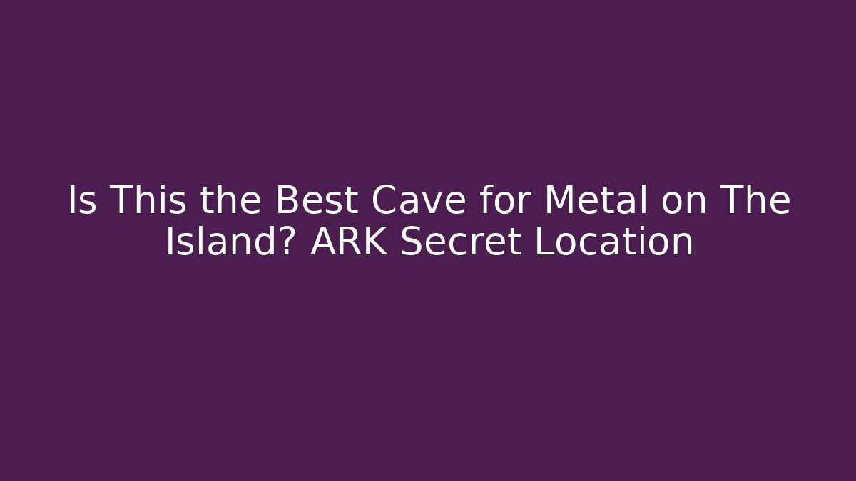 Is This the Best Cave for Metal on The Island? ARK Secret Location