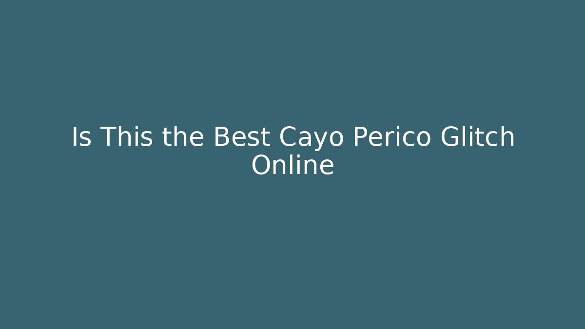 Is This the Best Cayo Perico Glitch Online