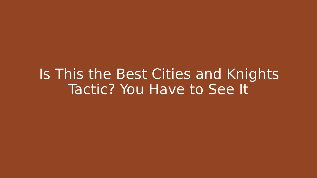 Is This the Best Cities and Knights Tactic? You Have to See It