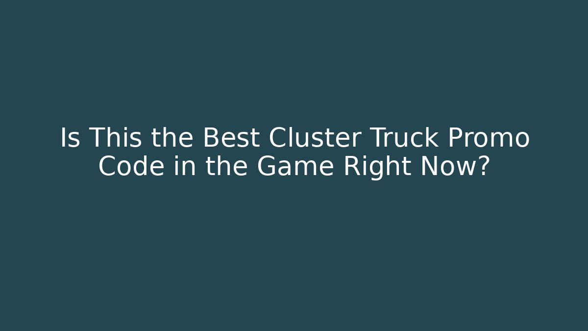 Is This the Best Cluster Truck Promo Code in the Game Right Now?