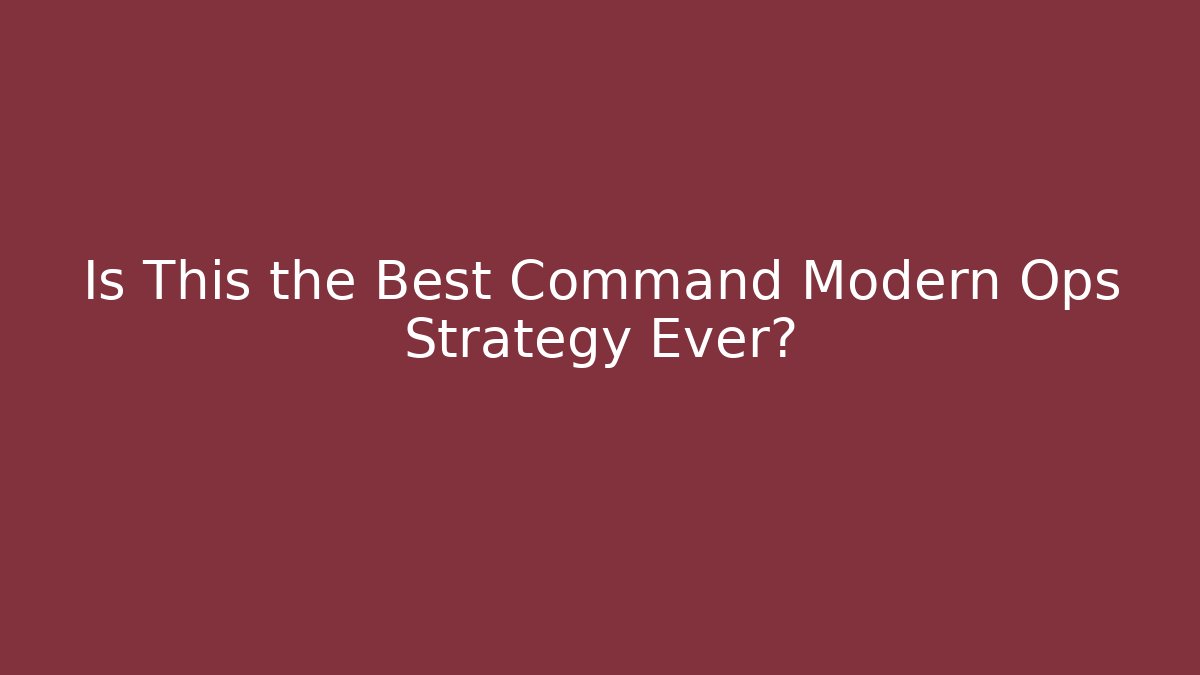 Is This the Best Command Modern Ops Strategy Ever?
