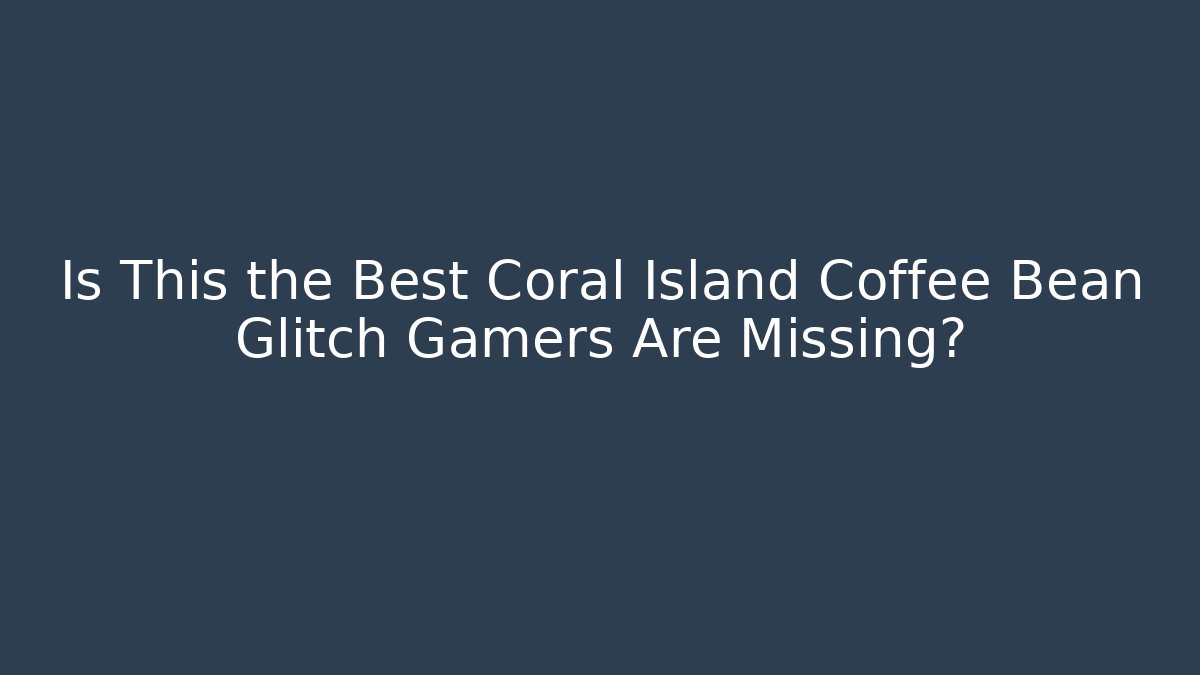 Is This the Best Coral Island Coffee Bean Glitch Gamers Are Missing?