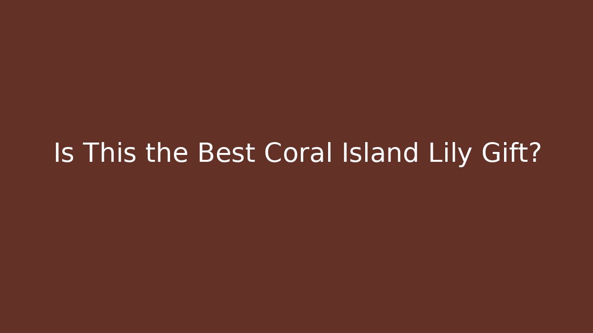 Is This the Best Coral Island Lily Gift?