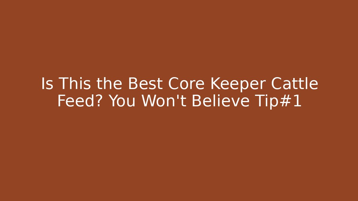 Is This the Best Core Keeper Cattle Feed? You Won't Believe Tip#1