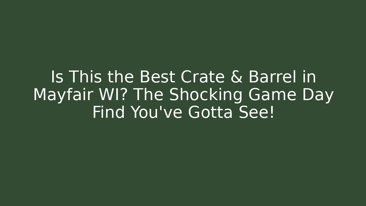 Is This the Best Crate & Barrel in Mayfair WI? The Shocking Game Day Find You've Gotta See!