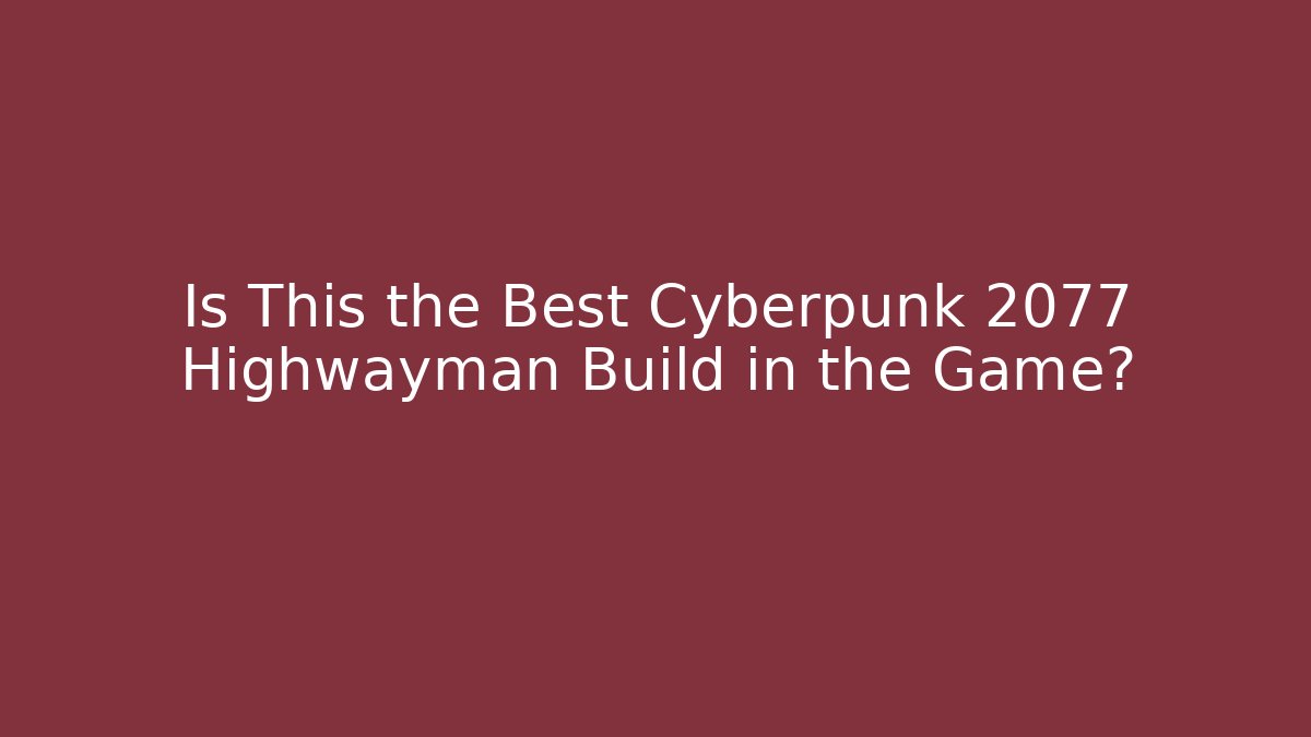 Is This the Best Cyberpunk 2077 Highwayman Build in the Game?