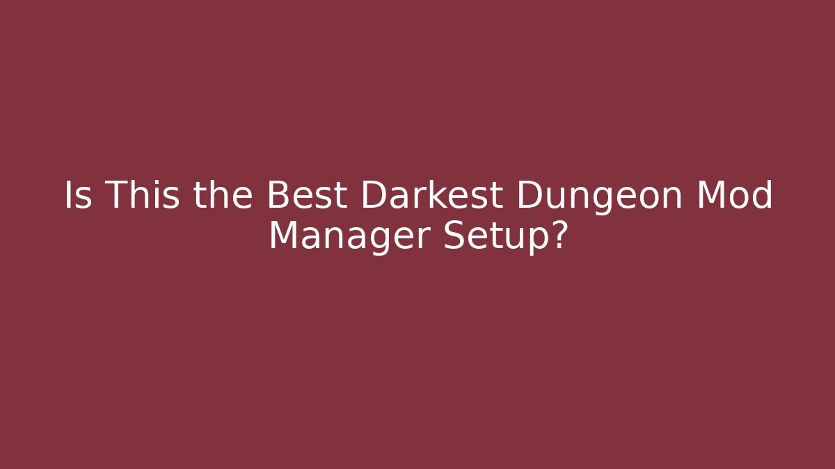 Is This the Best Darkest Dungeon Mod Manager Setup?