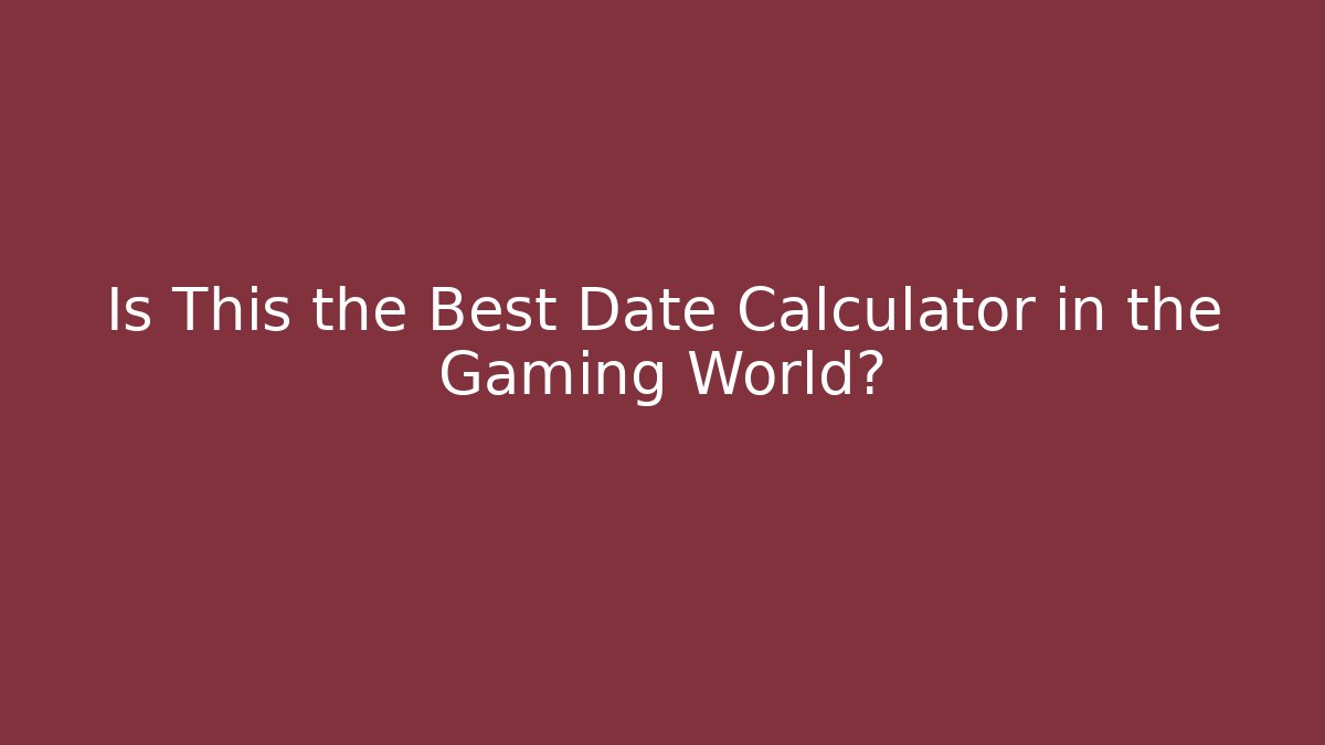 Is This the Best Date Calculator in the Gaming World?