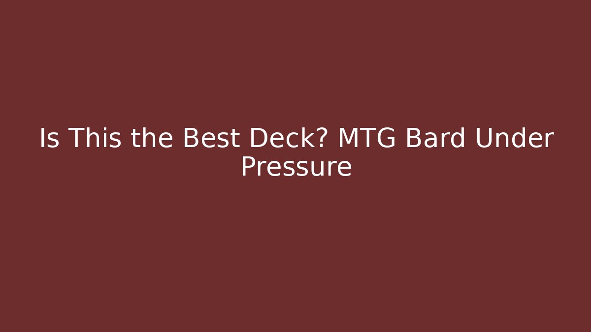 Is This the Best Deck? MTG Bard Under Pressure - Critter Realm