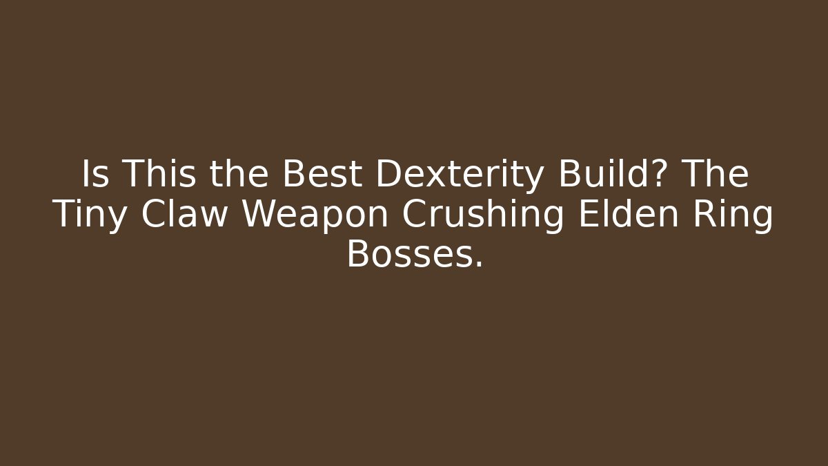 Is This the Best Dexterity Build? The Tiny Claw Weapon Crushing Elden Ring Bosses.