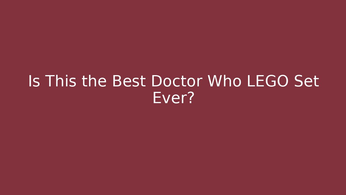 Is This the Best Doctor Who LEGO Set Ever? - Critter Realm