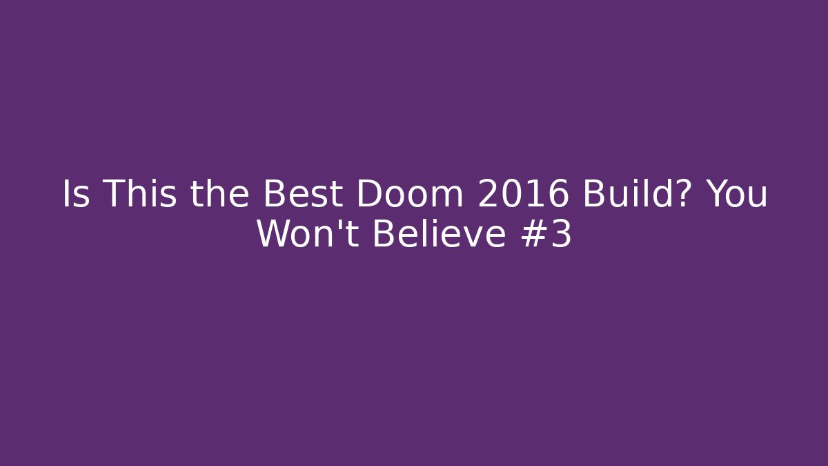 Is This the Best Doom 2016 Build? You Won't Believe #3