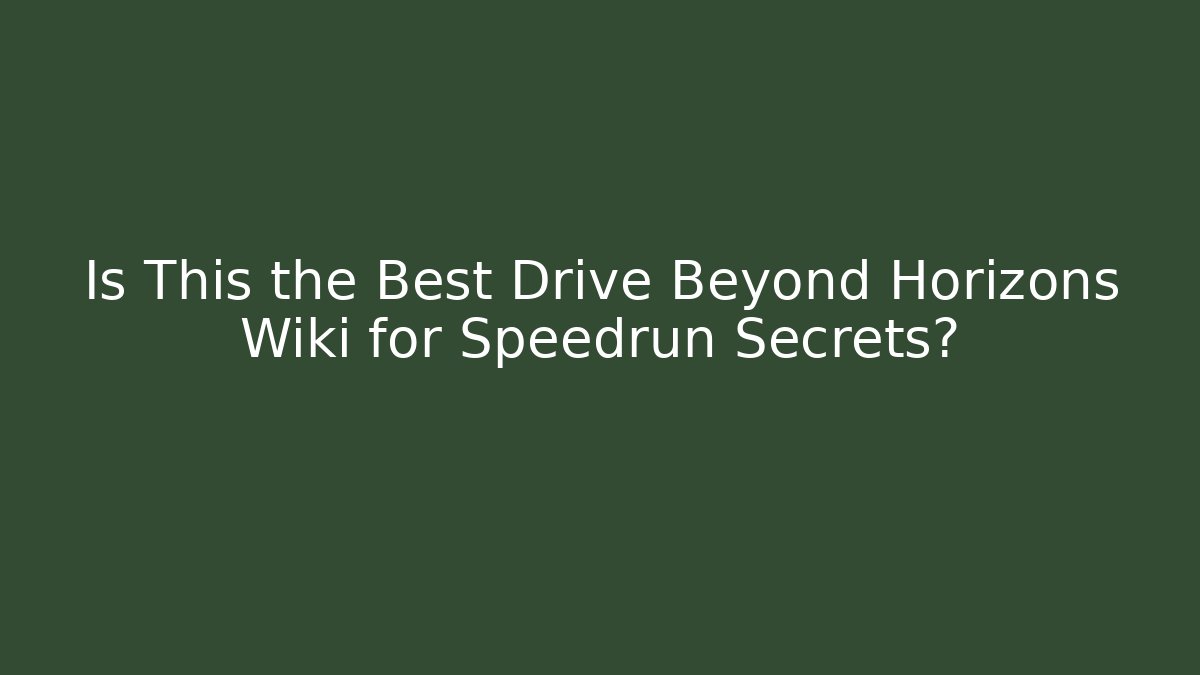 Is This the Best Drive Beyond Horizons Wiki for Speedrun Secrets?