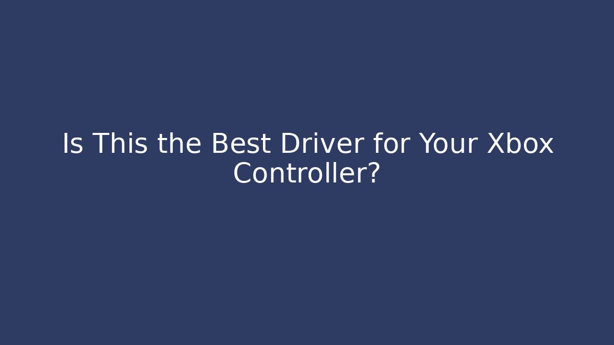 Is This the Best Driver for Your Xbox Controller?