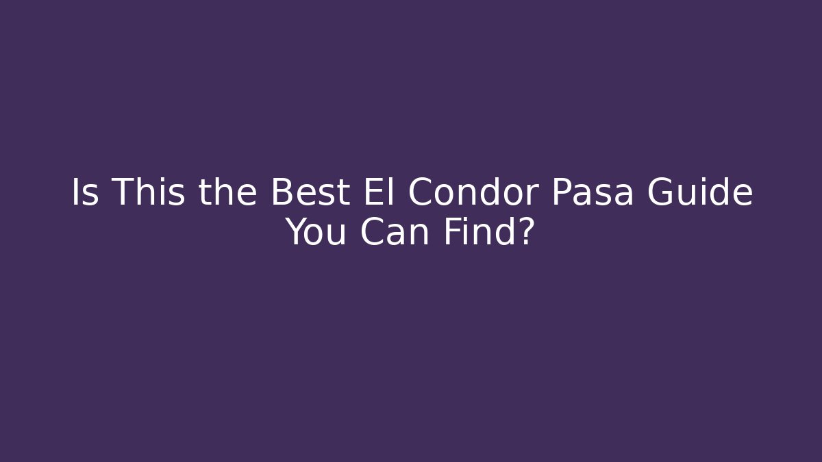 Is This the Best El Condor Pasa Guide You Can Find?