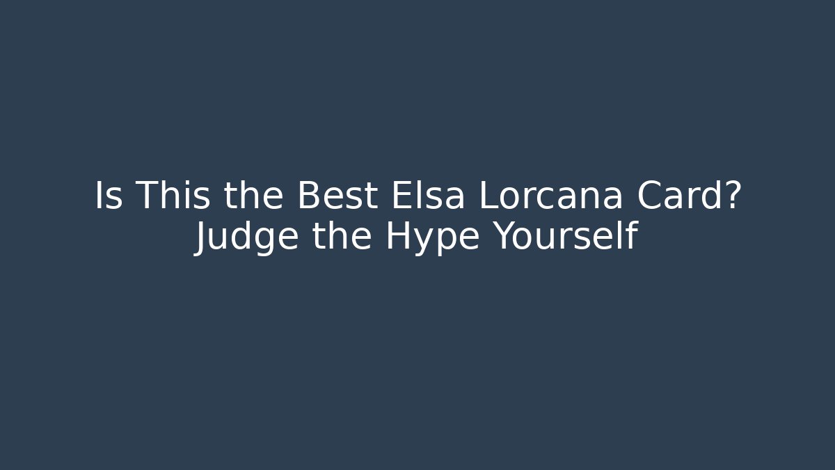 Is This the Best Elsa Lorcana Card? Judge the Hype Yourself