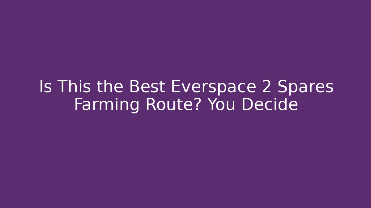 Is This the Best Everspace 2 Spares Farming Route? You Decide