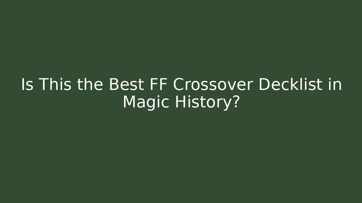 Is This the Best FF Crossover Decklist in Magic History?