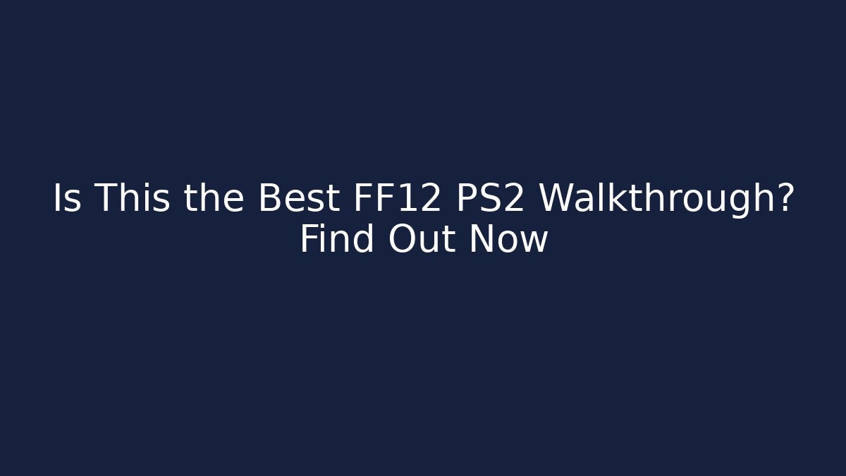 Is This the Best FF12 PS2 Walkthrough? Find Out Now - Critter Realm