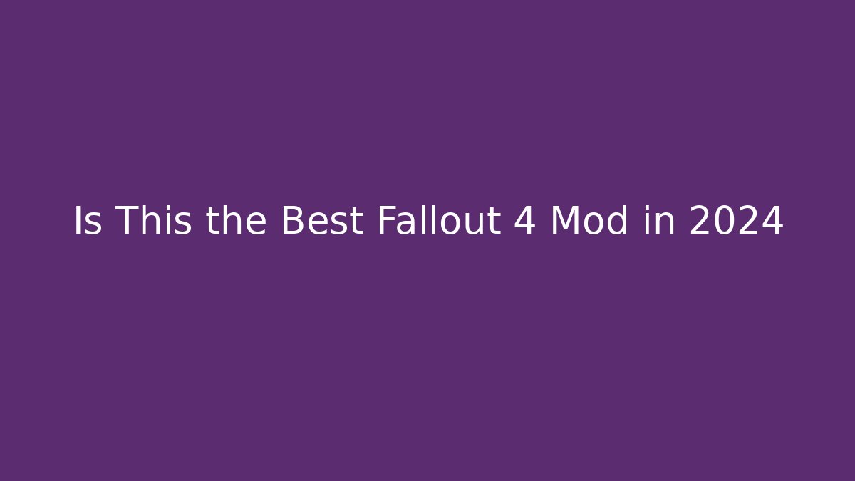 Is This the Best Fallout 4 Mod in 2024