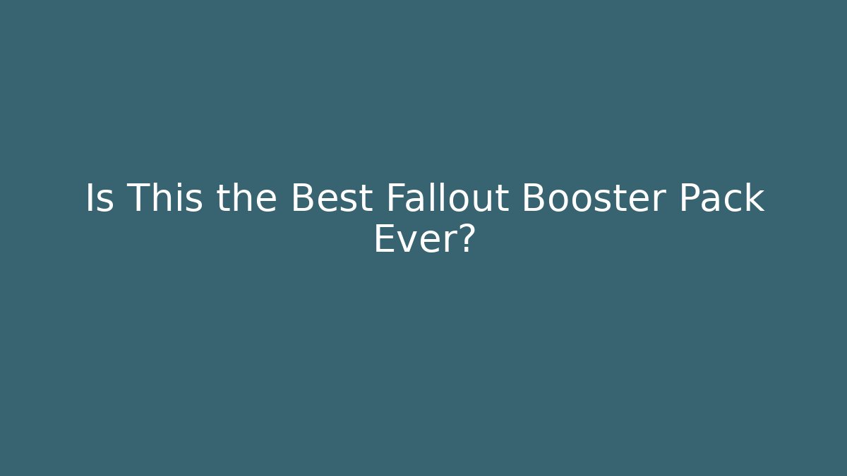 Is This the Best Fallout Booster Pack Ever?