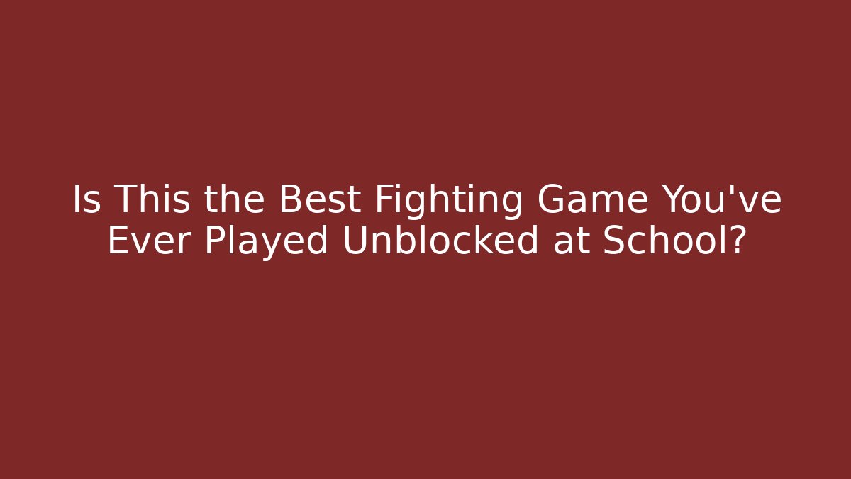 Is This the Best Fighting Game You've Ever Played Unblocked at School?