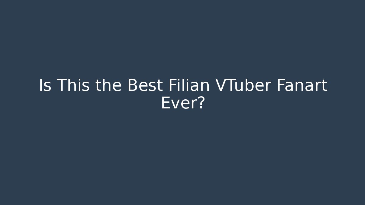 Is This the Best Filian VTuber Fanart Ever?