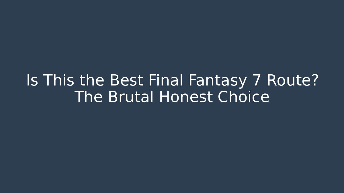 Is This the Best Final Fantasy 7 Route? The Brutal Honest Choice