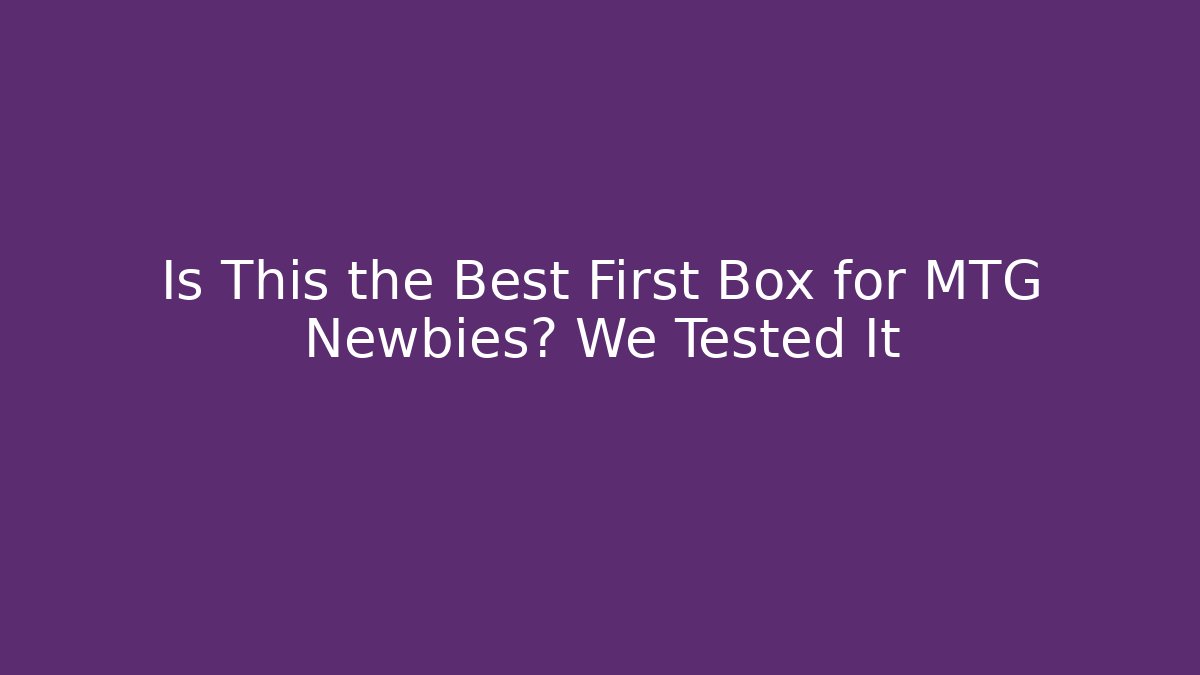 Is This the Best First Box for MTG Newbies? We Tested It - Critter Realm