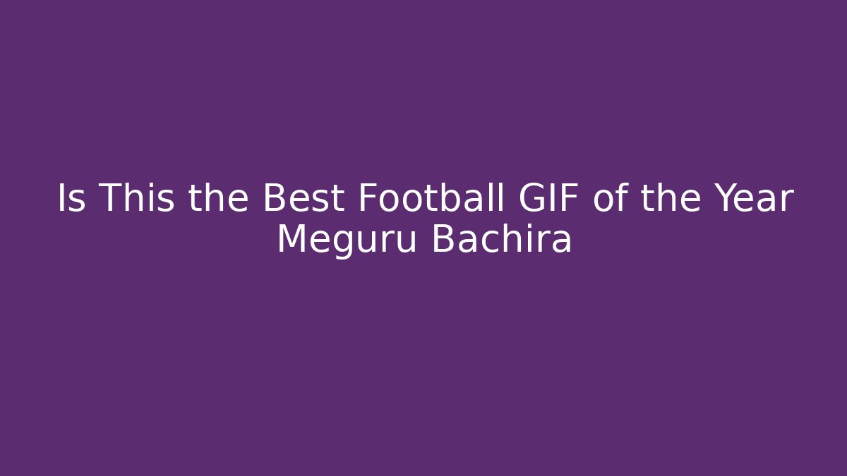 Is This the Best Football GIF of the Year Meguru Bachira - Critter Realm