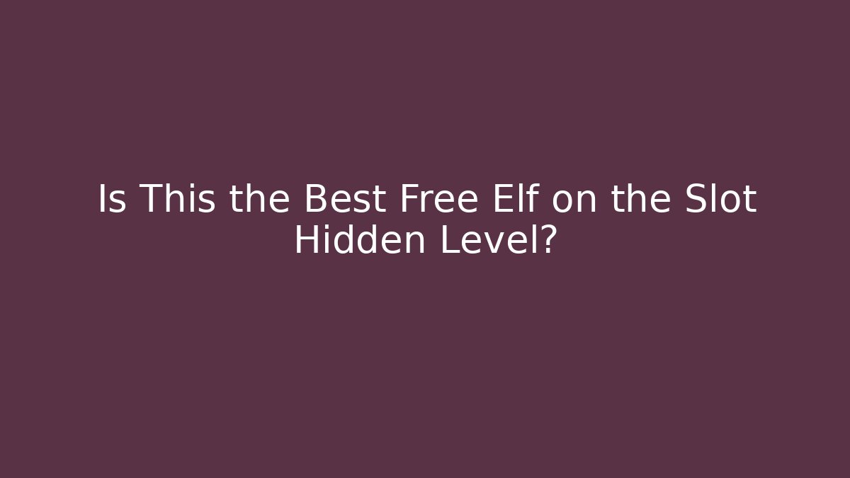 Is This the Best Free Elf on the Slot Hidden Level?