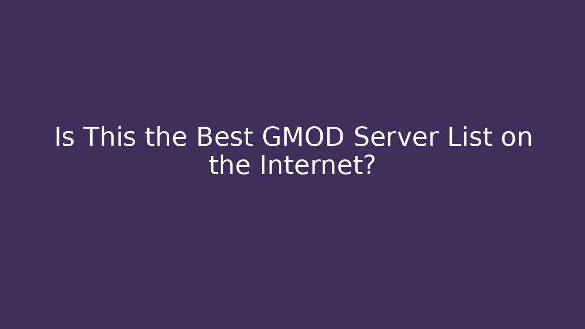 Is This the Best GMOD Server List on the Internet?