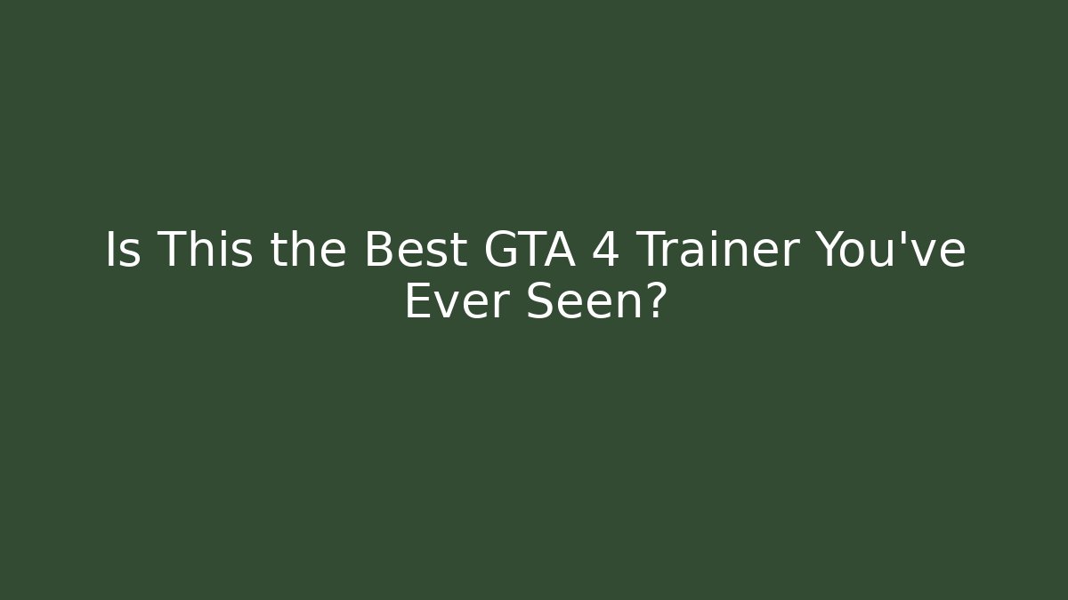 Is This the Best GTA 4 Trainer You’ve Ever Seen?