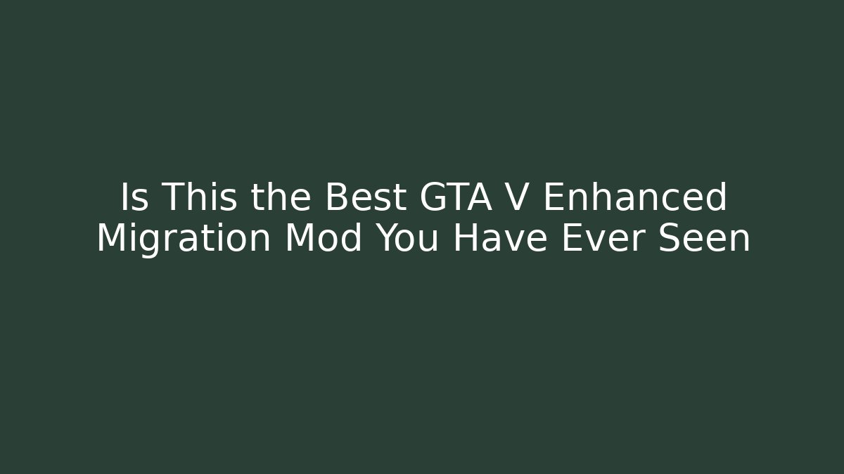 Is This the Best GTA V Enhanced Migration Mod You Have Ever Seen