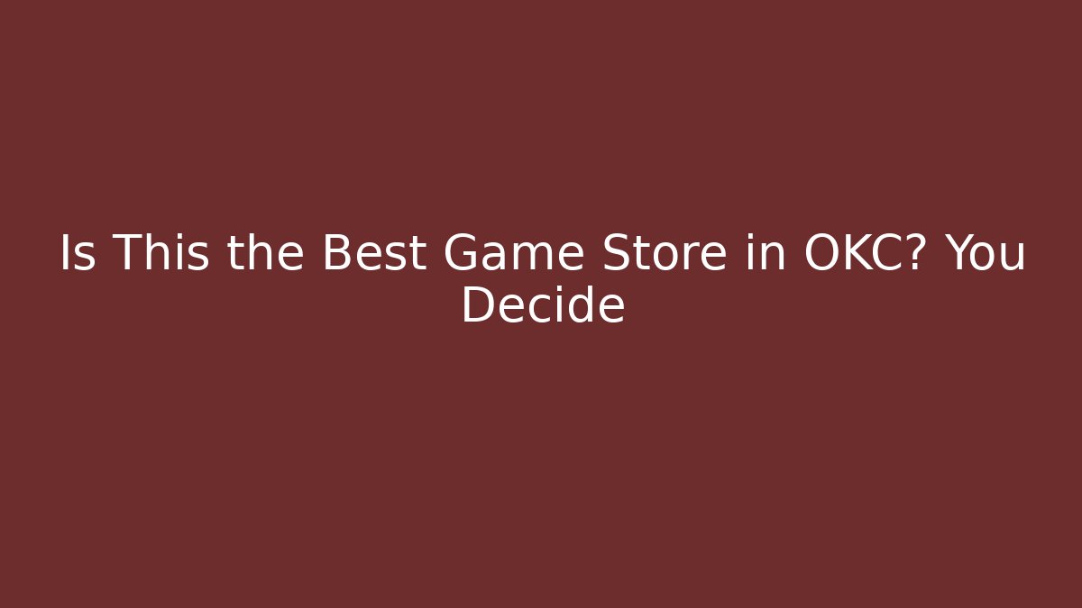 Is This the Best Game Store in OKC? You Decide - Critter Realm