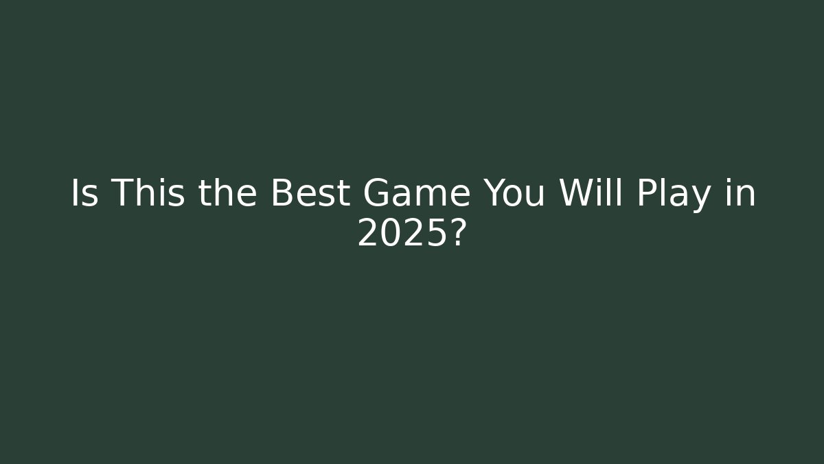 Is This the Best Game You Will Play in 2025?