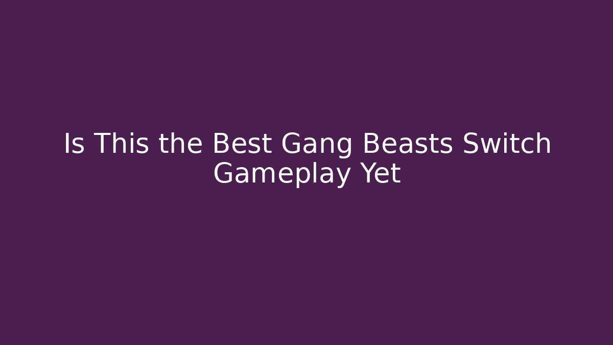 Is This the Best Gang Beasts Switch Gameplay Yet - Critter Realm