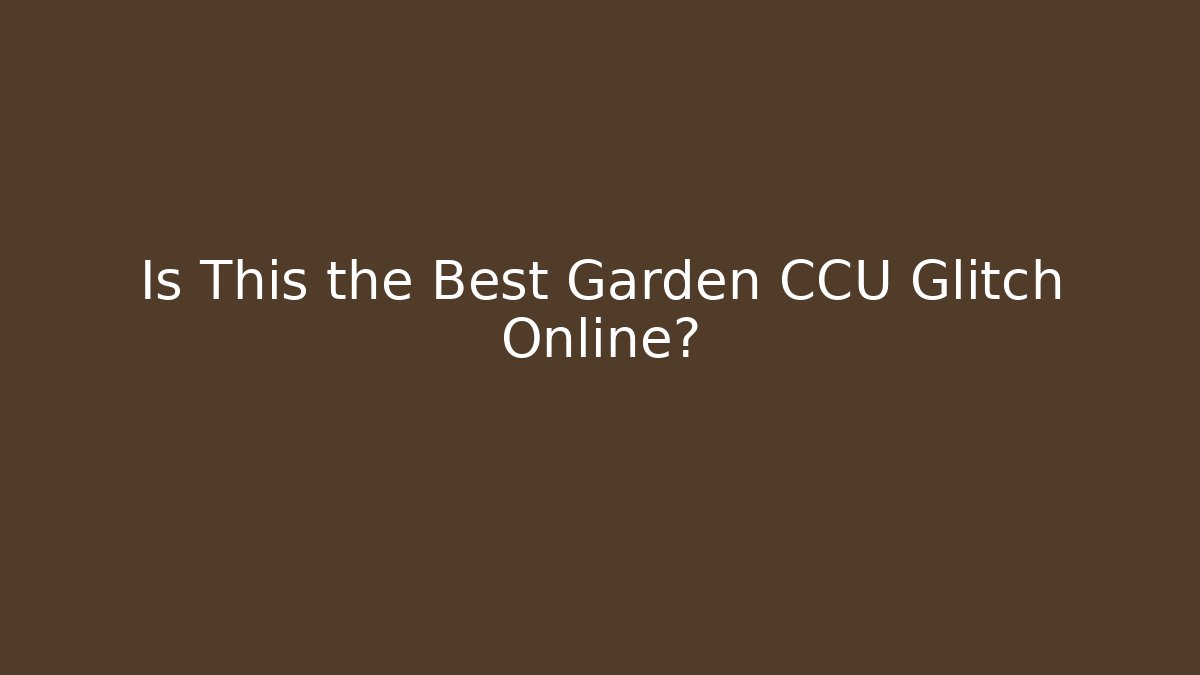 Is This the Best Garden CCU Glitch Online?