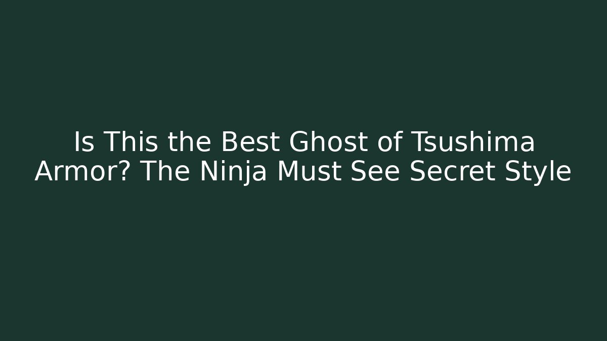 Is This the Best Ghost of Tsushima Armor? The Ninja Must See Secret Style