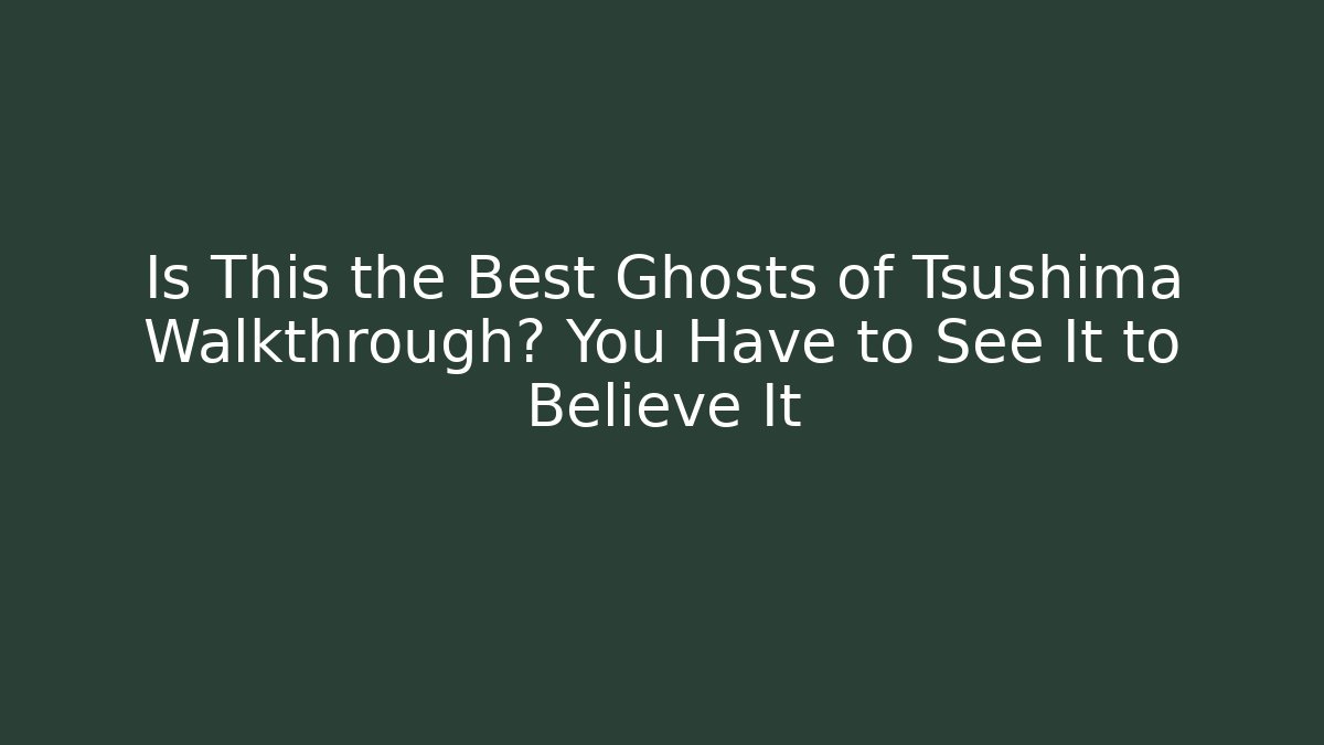 Is This the Best Ghosts of Tsushima Walkthrough? You Have to See It to Believe It
