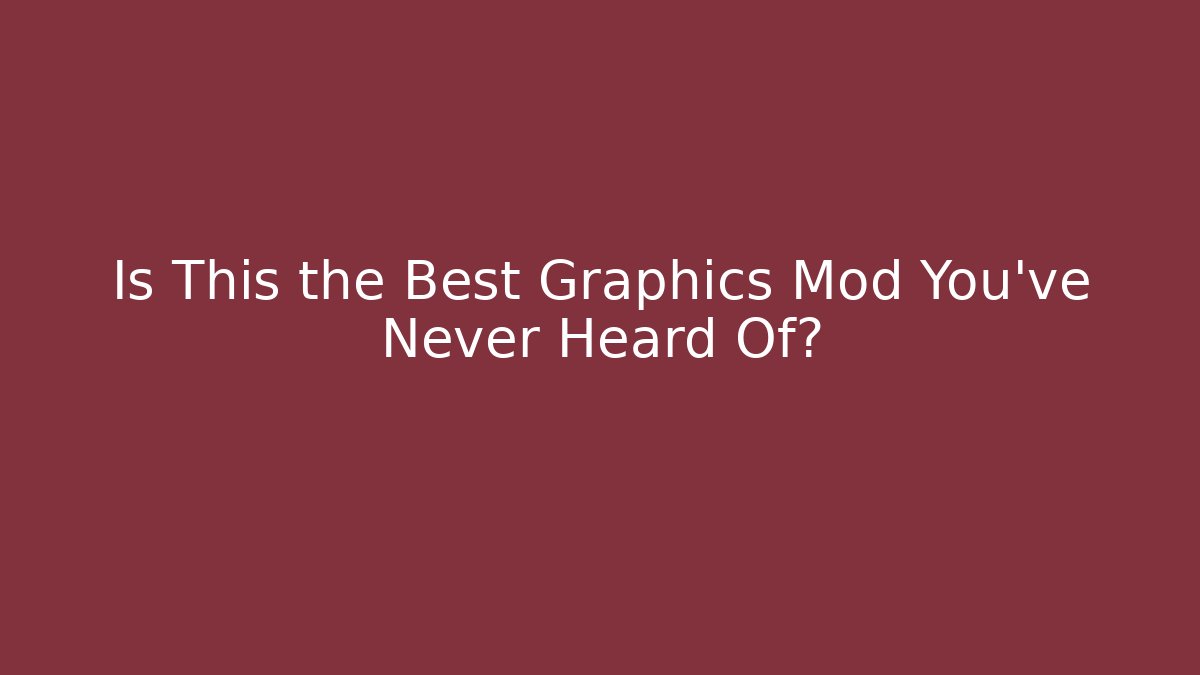 Is This the Best Graphics Mod You’ve Never Heard Of?