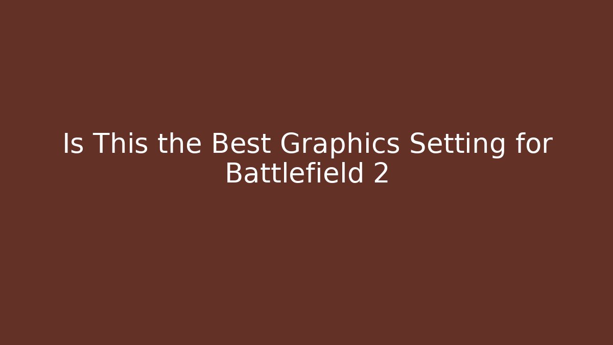 Is This the Best Graphics Setting for Battlefield 2