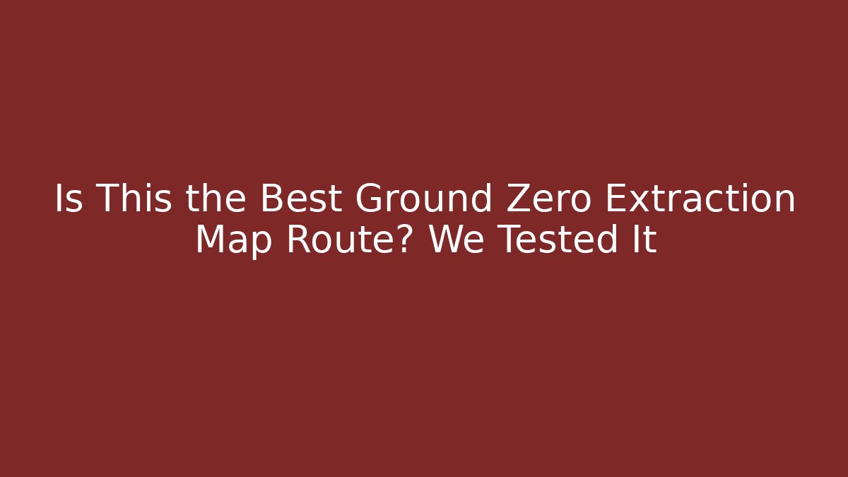 Is This the Best Ground Zero Extraction Map Route? We Tested It