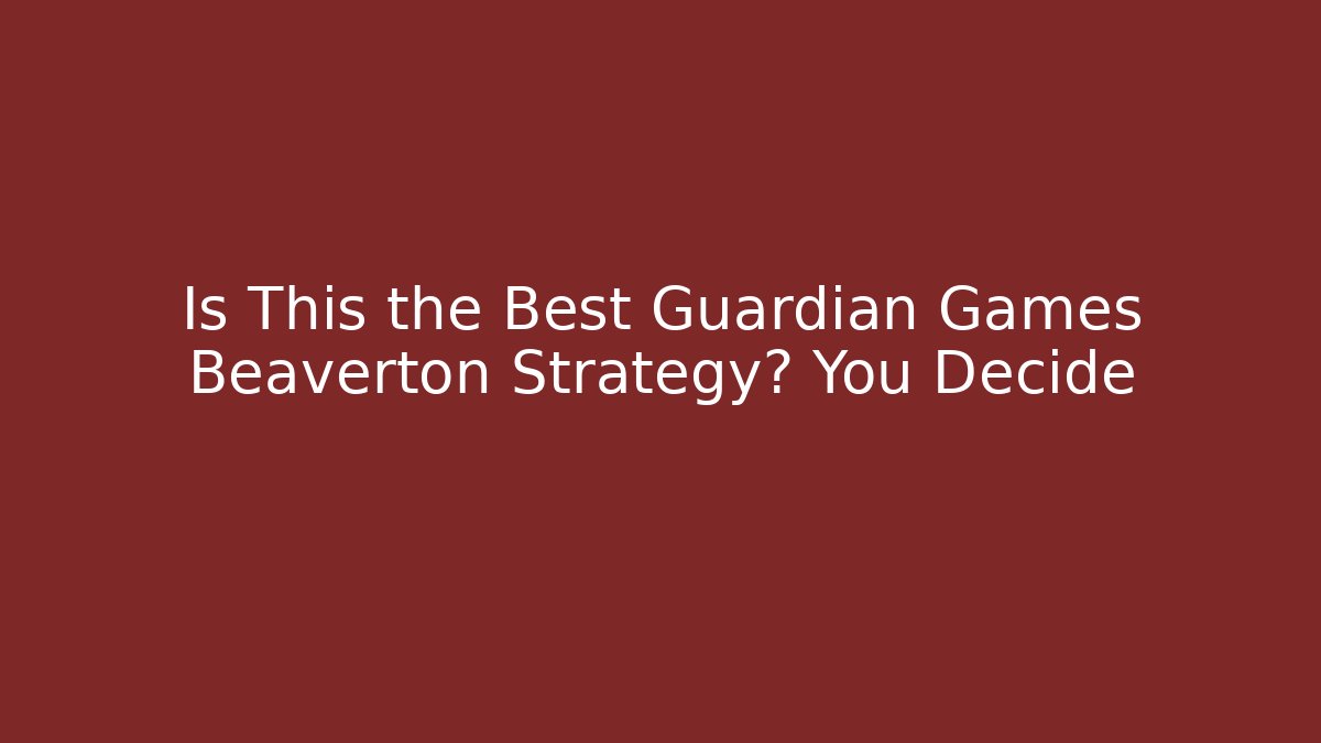 Is This the Best Guardian Games Beaverton Strategy? You Decide