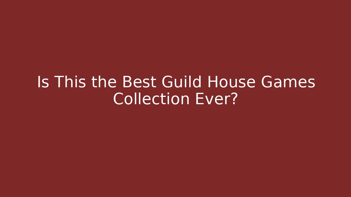Is This the Best Guild House Games Collection Ever?