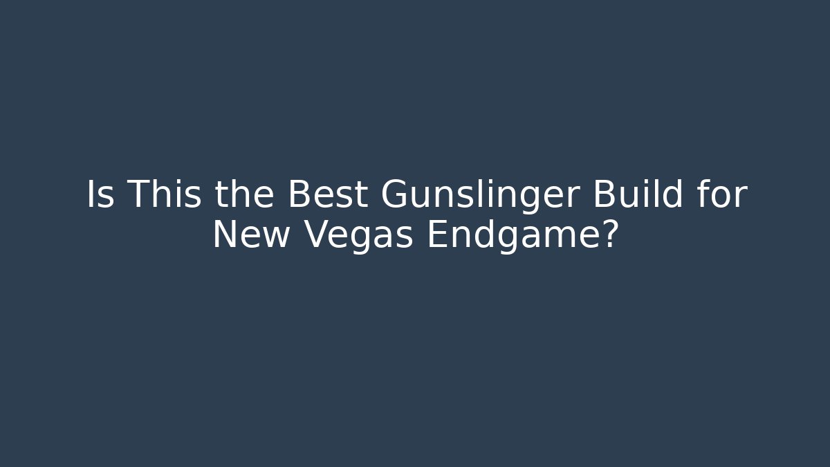 Is This the Best Gunslinger Build for New Vegas Endgame?