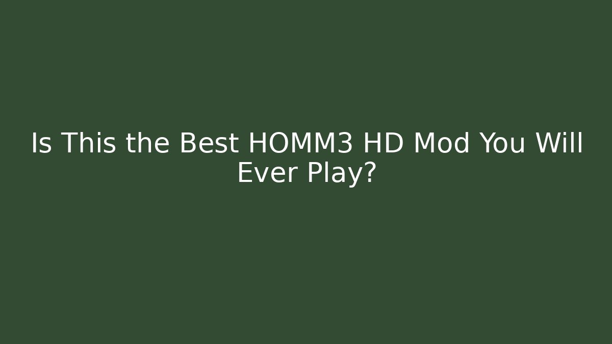 Is This the Best HOMM3 HD Mod You Will Ever Play?